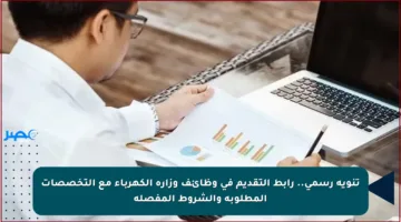 تنويه رسمي.. رابط التقديم في وظائف وزارة الكهرباء مع التخصصات المطلوبة والشروط المفصلة